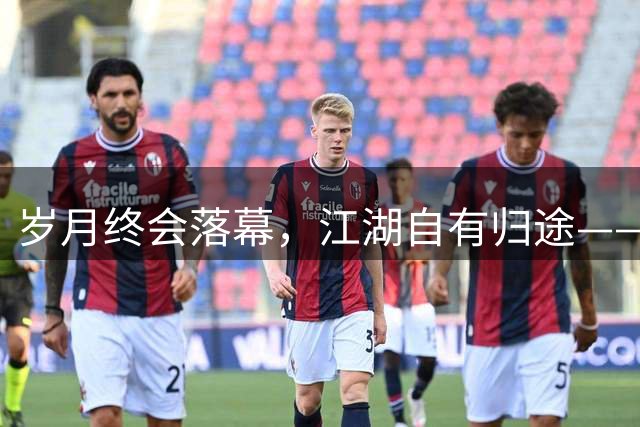 岁月终会落幕，江湖自有归途——向最好的国米体育总监奥西利奥告别
